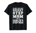 Im Hockey Goalie Step Mom Hockey T-Shirt - Novelty Apparel Men Women - T-Shirt, Sweatshirt, Hoodie