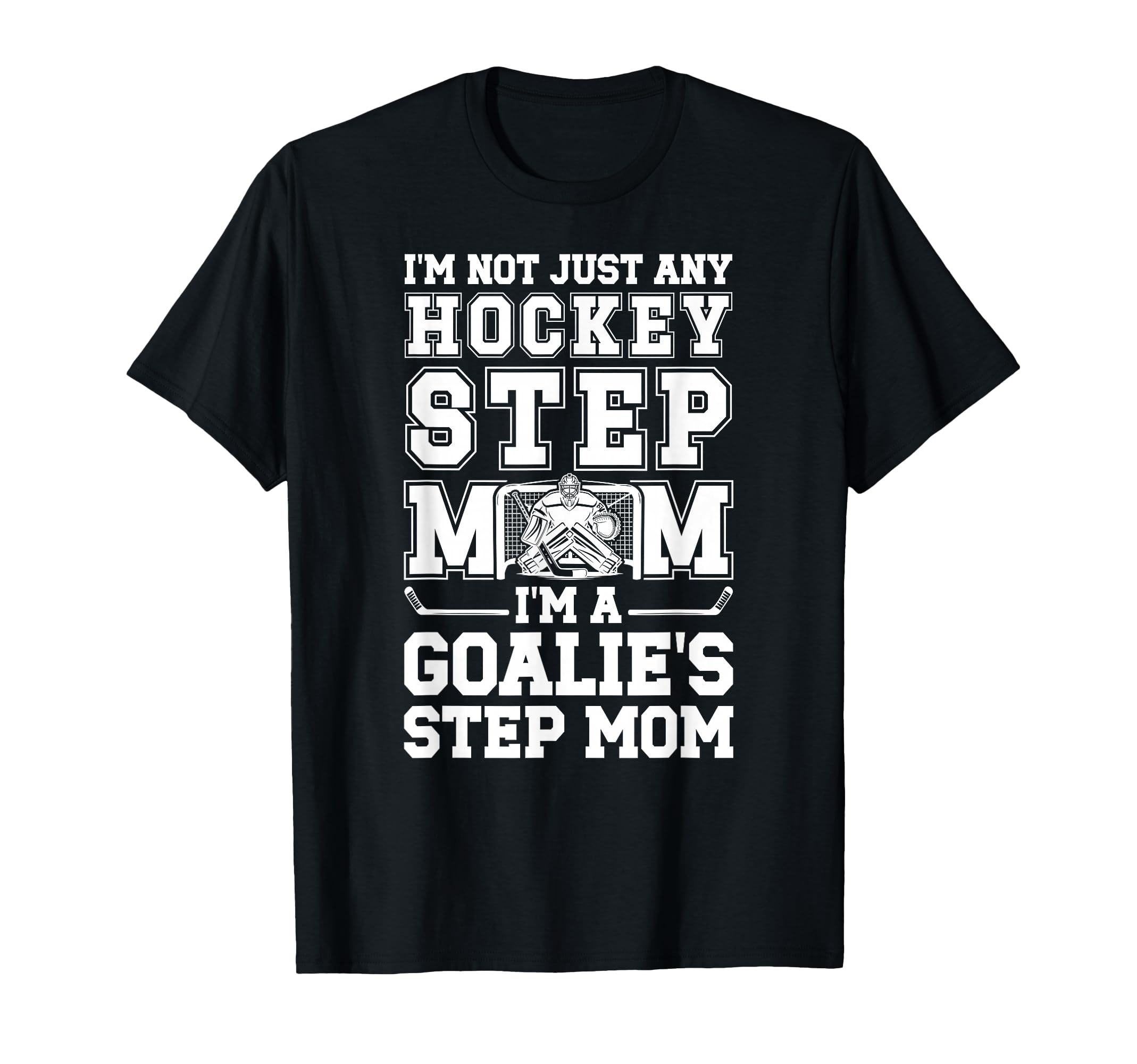 Im Hockey Goalie Step Mom Hockey T-Shirt - Novelty Apparel Men Women - T-Shirt, Sweatshirt, Hoodie