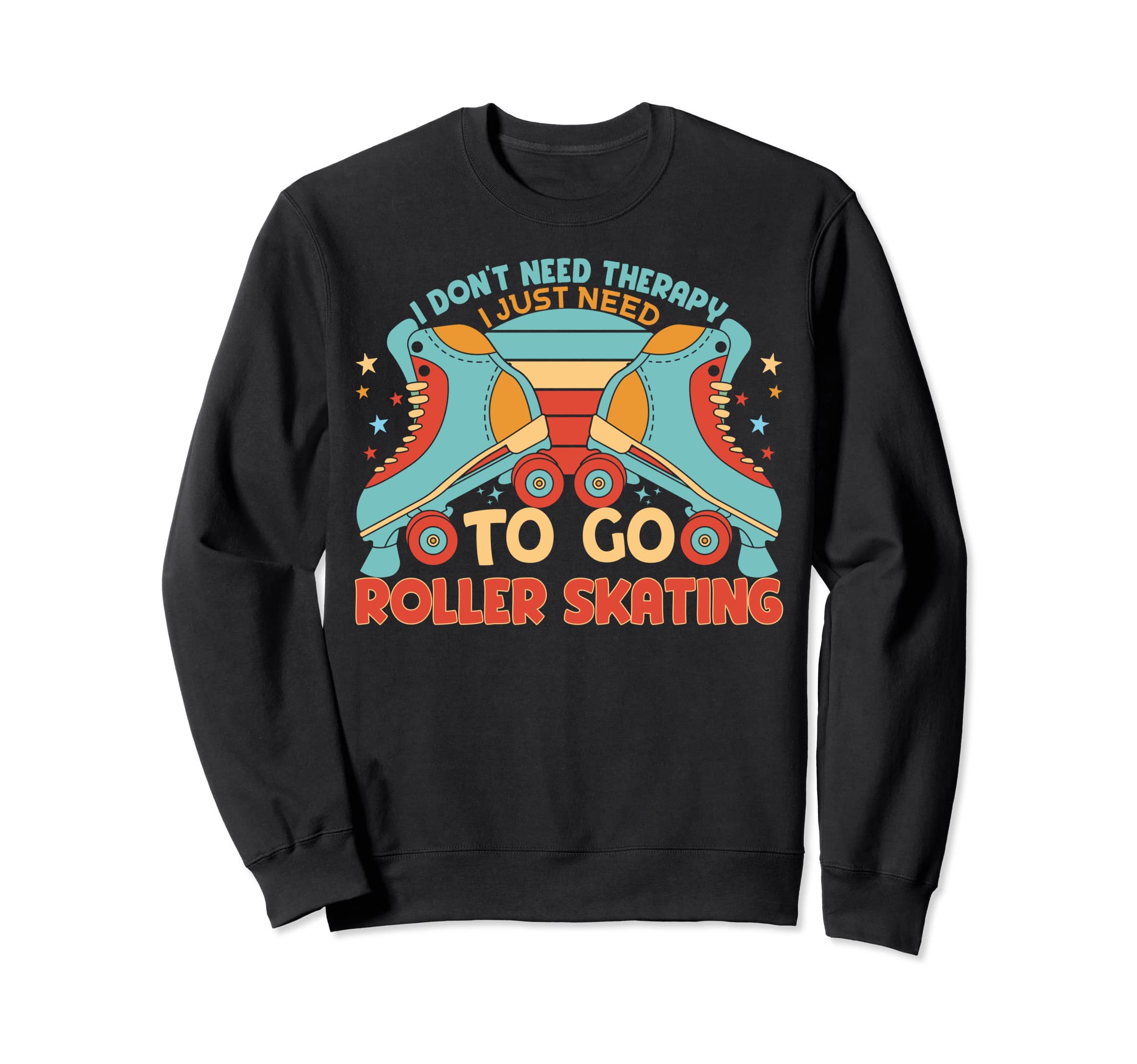 Just Need To Go Roller Skating Funny Sweatshirt - Streetwear Style Unisex - T-Shirt, Sweatshirt, Hoodie