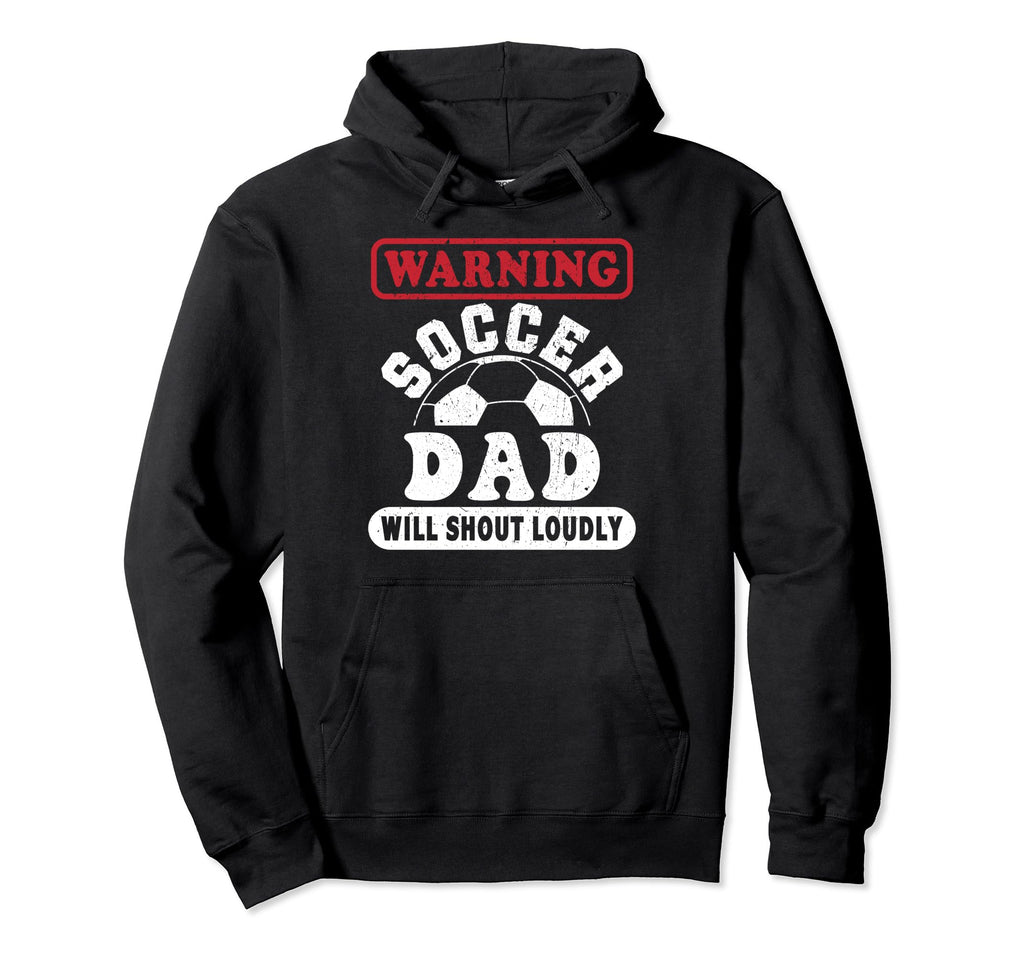 Warning Soccer Dad Will Shout Loudly Hoodie - Graphic Print Men Women - T-Shirt, Sweatshirt, Hoodie
