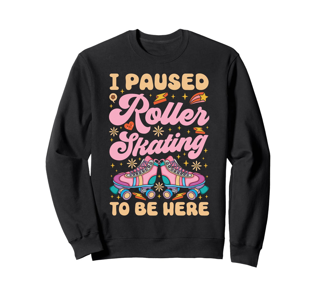 Roller Skating Skate 1970S I Paused Sweatshirt - Graphic Print Men Women - T-Shirt, Sweatshirt, Hoodie
