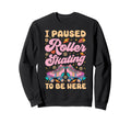 Roller Skating Skate 1970S I Paused Sweatshirt - Graphic Print Men Women - T-Shirt, Sweatshirt, Hoodie