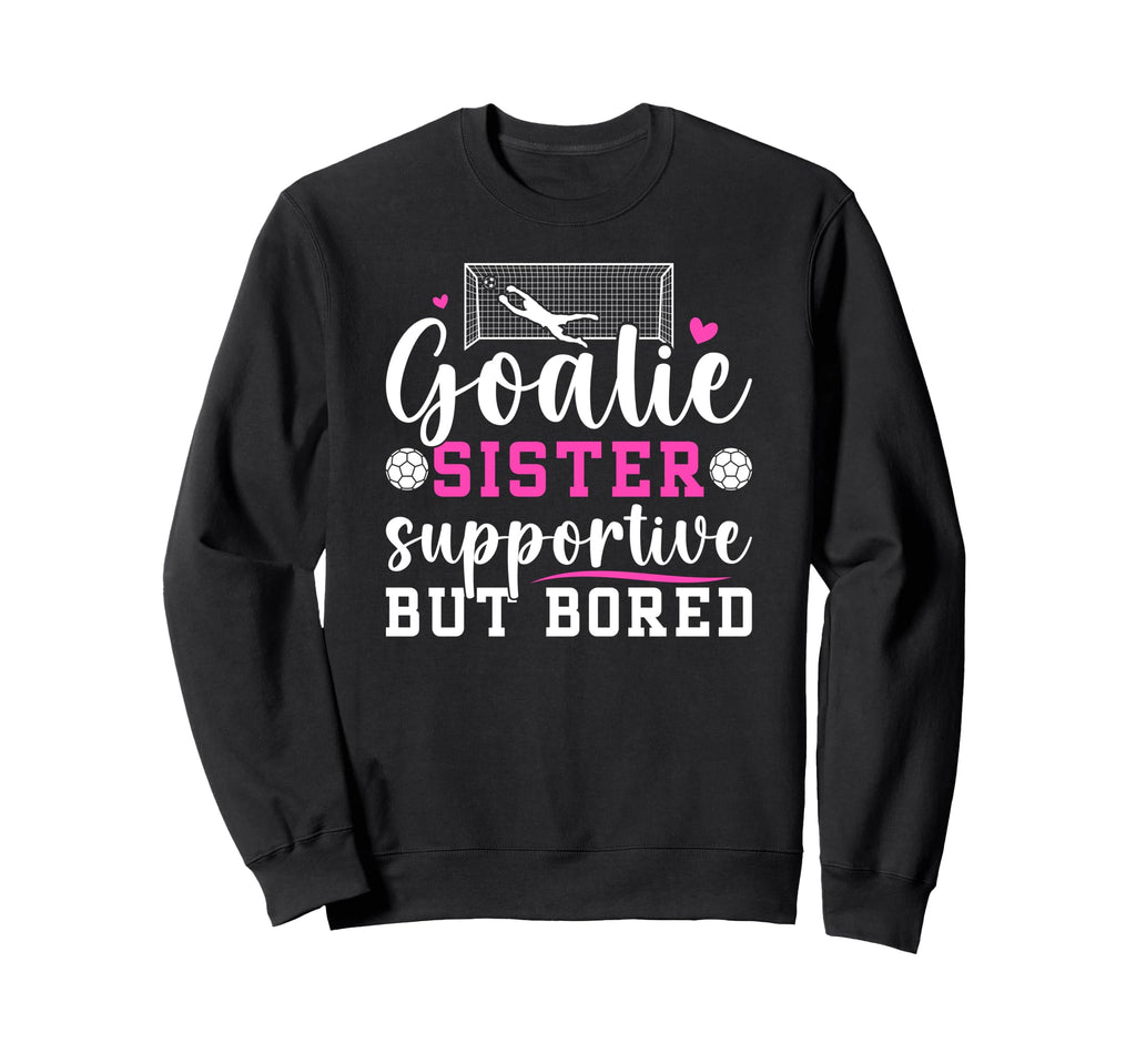Soccer Goalie Sister Supportive Sweatshirt - Aesthetic Graphic for Adults - T-Shirt, Sweatshirt, Hoodie