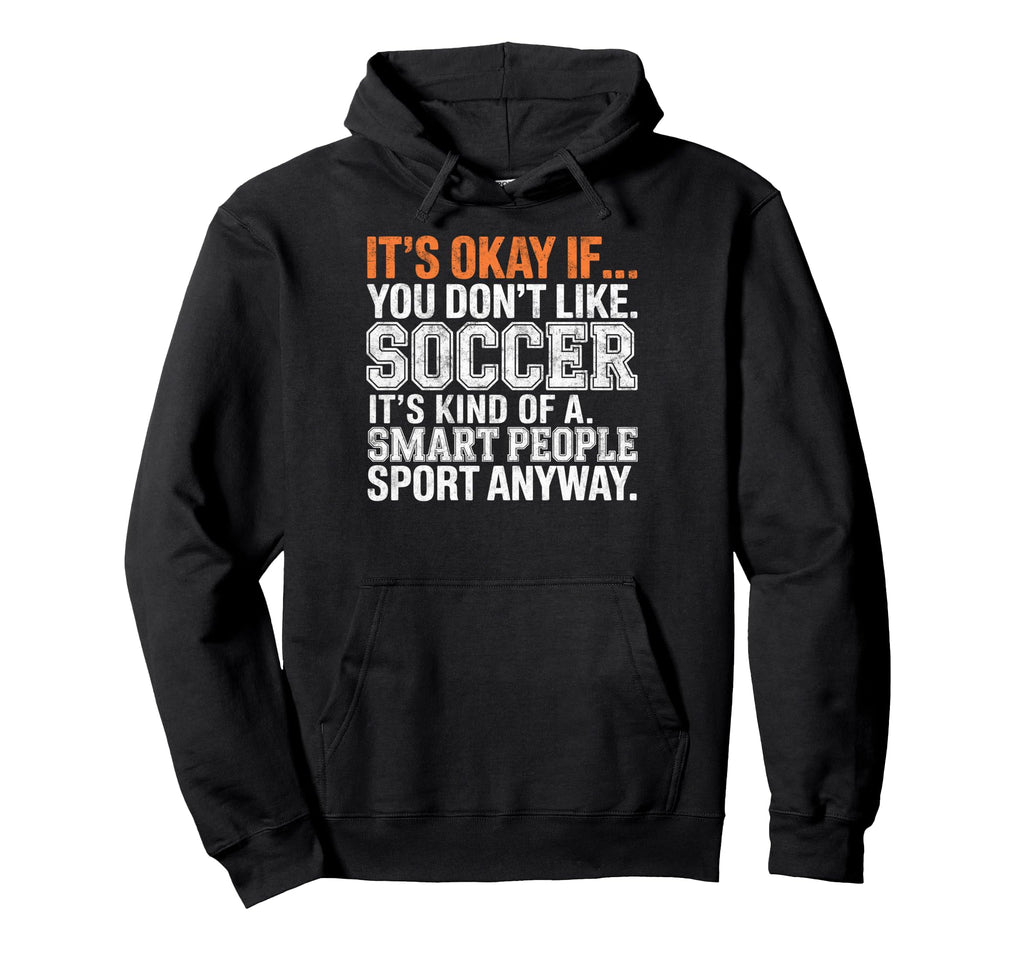 Its Okay If You Dont Like Soccer Its Hoodie - Aesthetic Graphic for Adults - T-Shirt, Sweatshirt, Hoodie