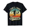 I Cant I Have Soccer Football Supporter T-Shirt - Unique Graphic Unisex - T-Shirt, Sweatshirt, Hoodie