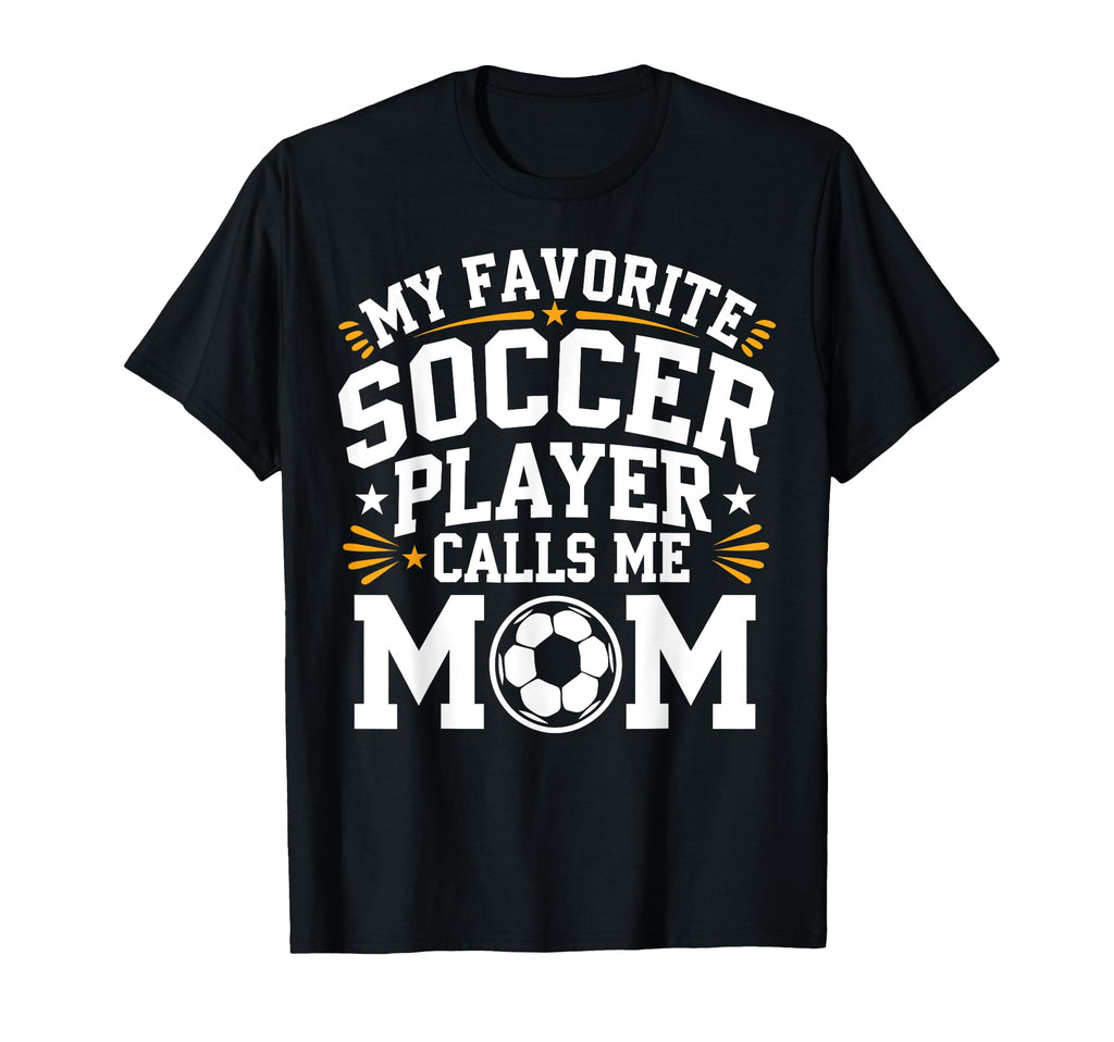 My Favorite Soccer Player Calls Me Mom T-Shirt - Unique Graphic Unisex - T-Shirt, Sweatshirt, Hoodie
