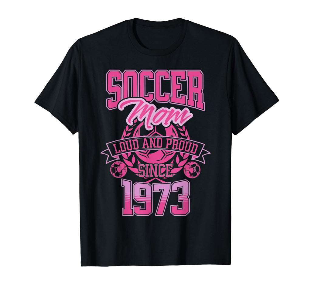 Soccer Mom Loud Proud Since 1973 T-Shirt - Casual Everyday Wear Unisex - T-Shirt, Sweatshirt, Hoodie