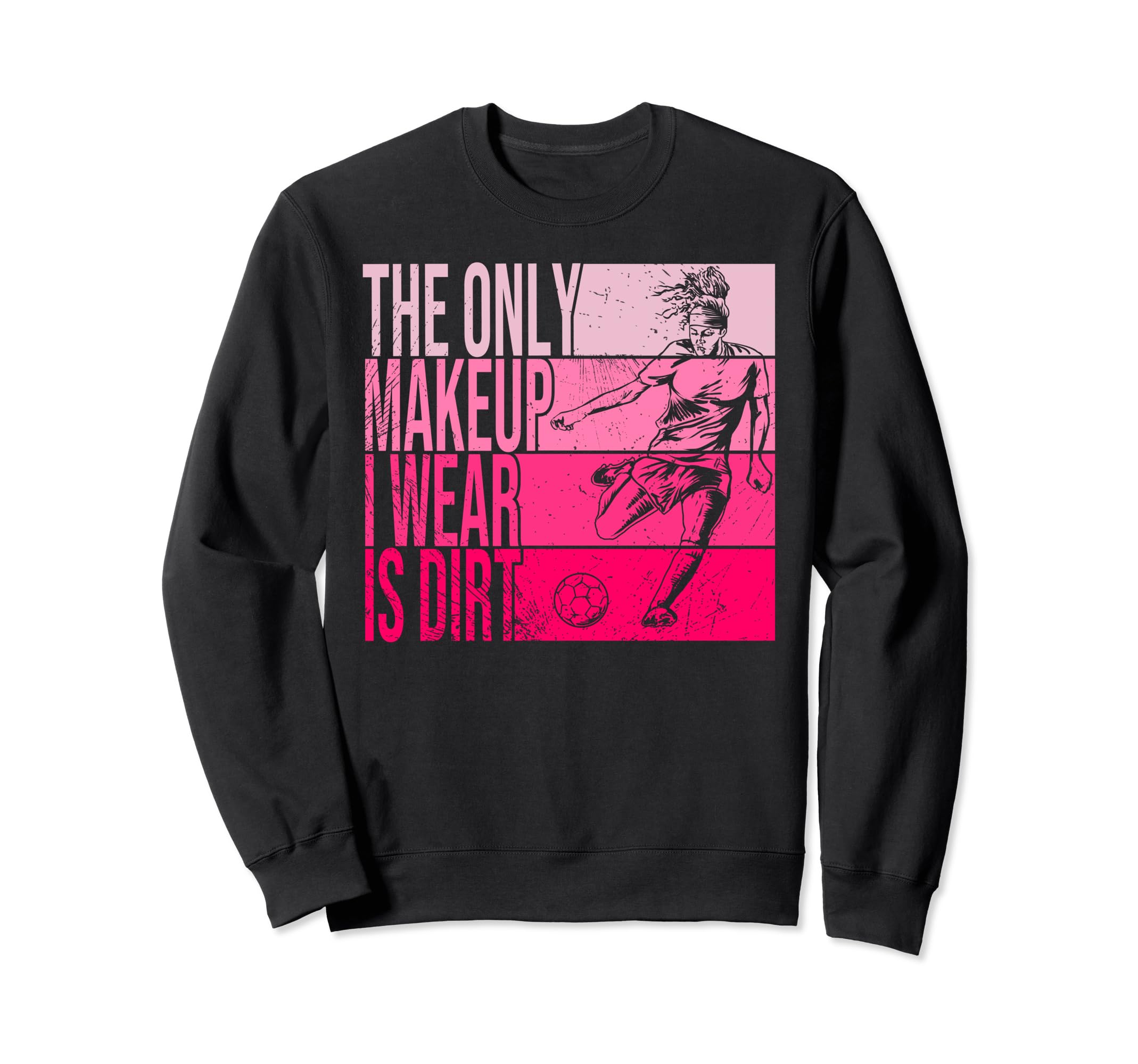 Only Makeup I Wear Is Dirt Sweatshirt - Fun Novelty Design Men Women - T-Shirt, Sweatshirt, Hoodie