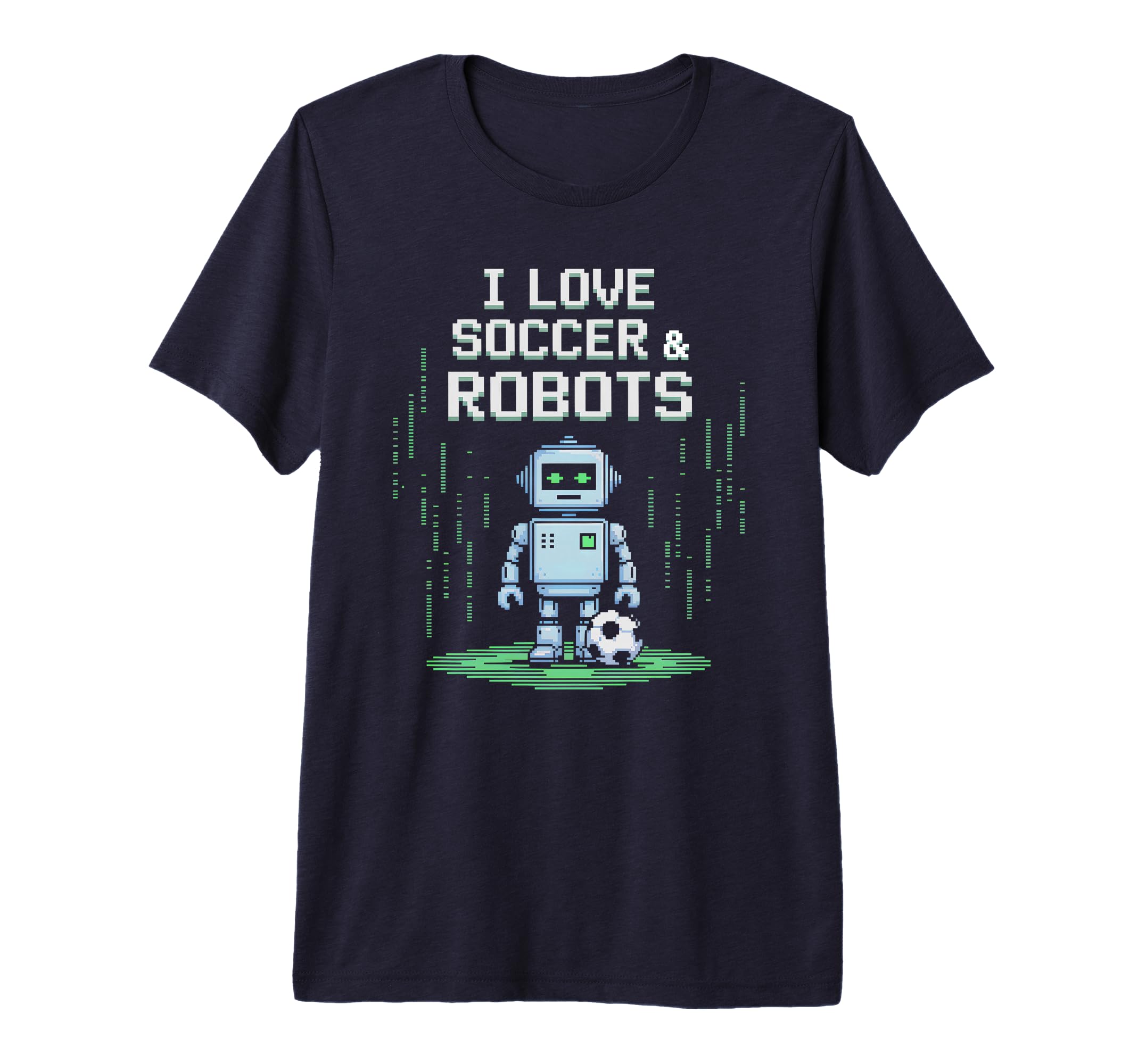 I Love Soccer Robots Just Who Likes T-Shirt - Fun Novelty Design Men Women - T-Shirt, Sweatshirt, Hoodie