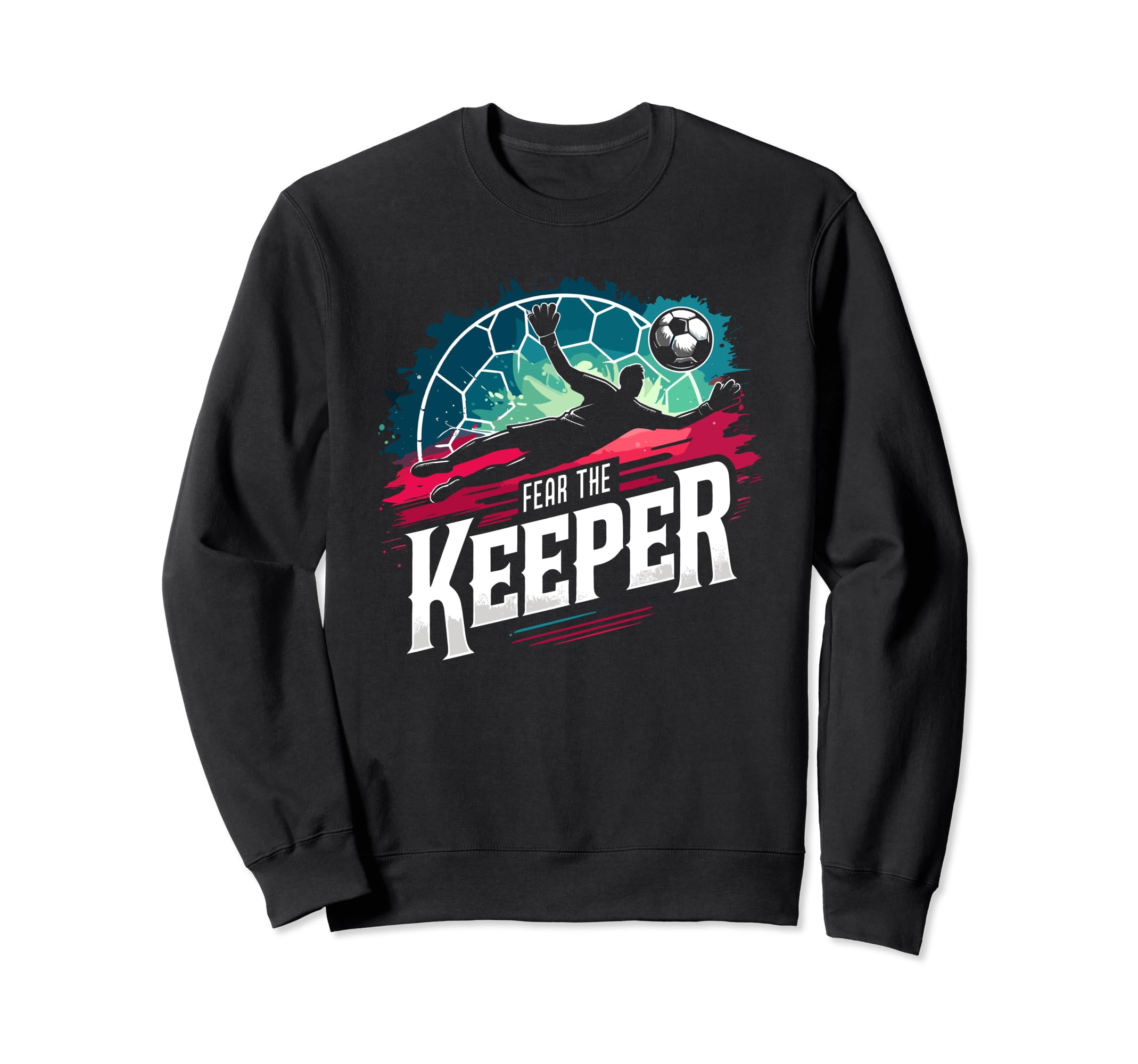 Fear Soccer Keeper Goalkeeper Goalie Sweatshirt - Custom Art Print Unisex - T-Shirt, Sweatshirt, Hoodie