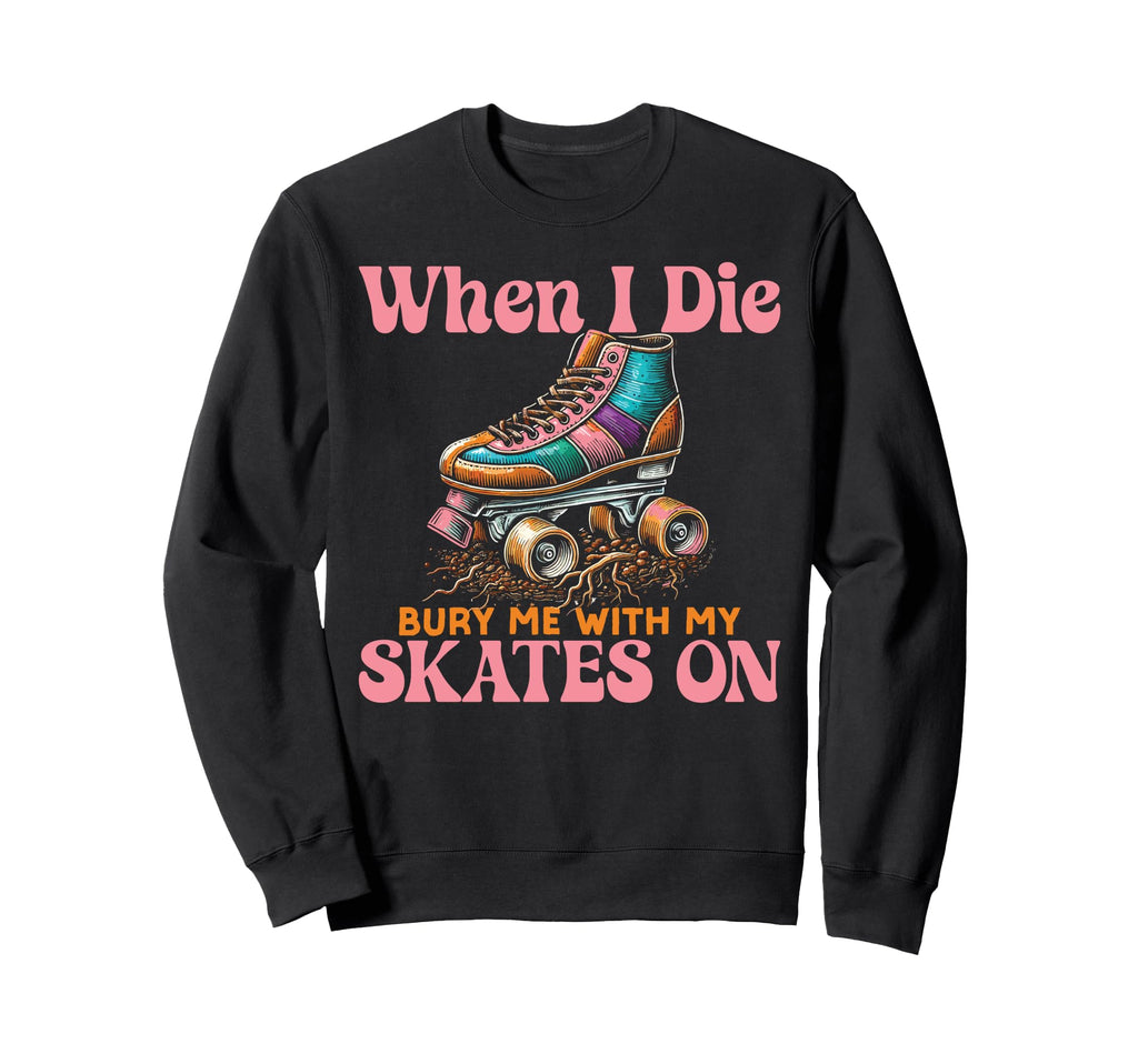 Roller Skating Skate 1970S When I Die Sweatshirt - Minimalist Print Unisex - T-Shirt, Sweatshirt, Hoodie