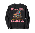 Roller Skating Skate 1970S When I Die Sweatshirt - Minimalist Print Unisex - T-Shirt, Sweatshirt, Hoodie