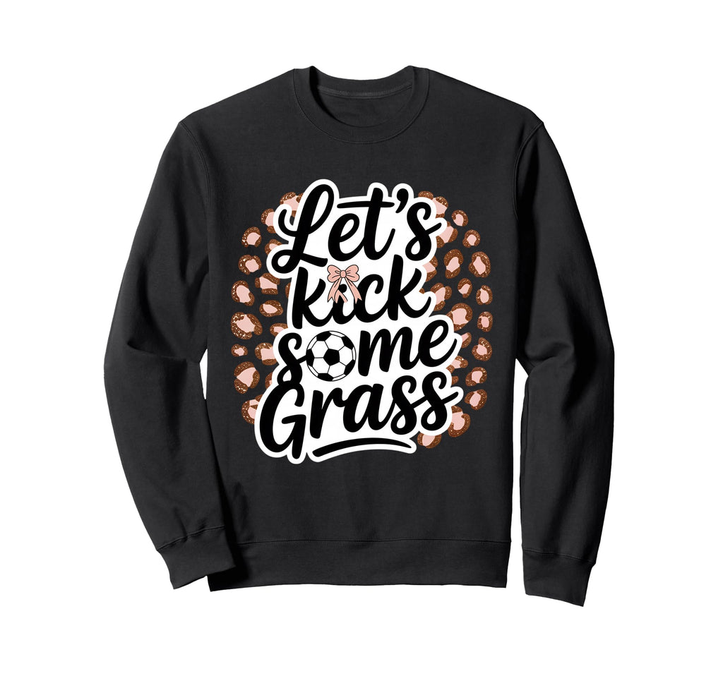 Let S Kick Some Grass Soccer Mom Sweatshirt - Graphic Print Men Women - T-Shirt, Sweatshirt, Hoodie