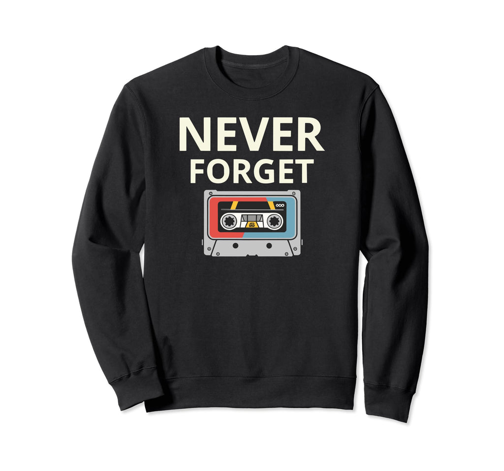 Never Forget Cassette Tape Funny Sweatshirt - Unique Graphic Unisex - T-Shirt, Sweatshirt, Hoodie