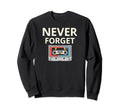 Never Forget Cassette Tape Funny Sweatshirt - Unique Graphic Unisex - T-Shirt, Sweatshirt, Hoodie
