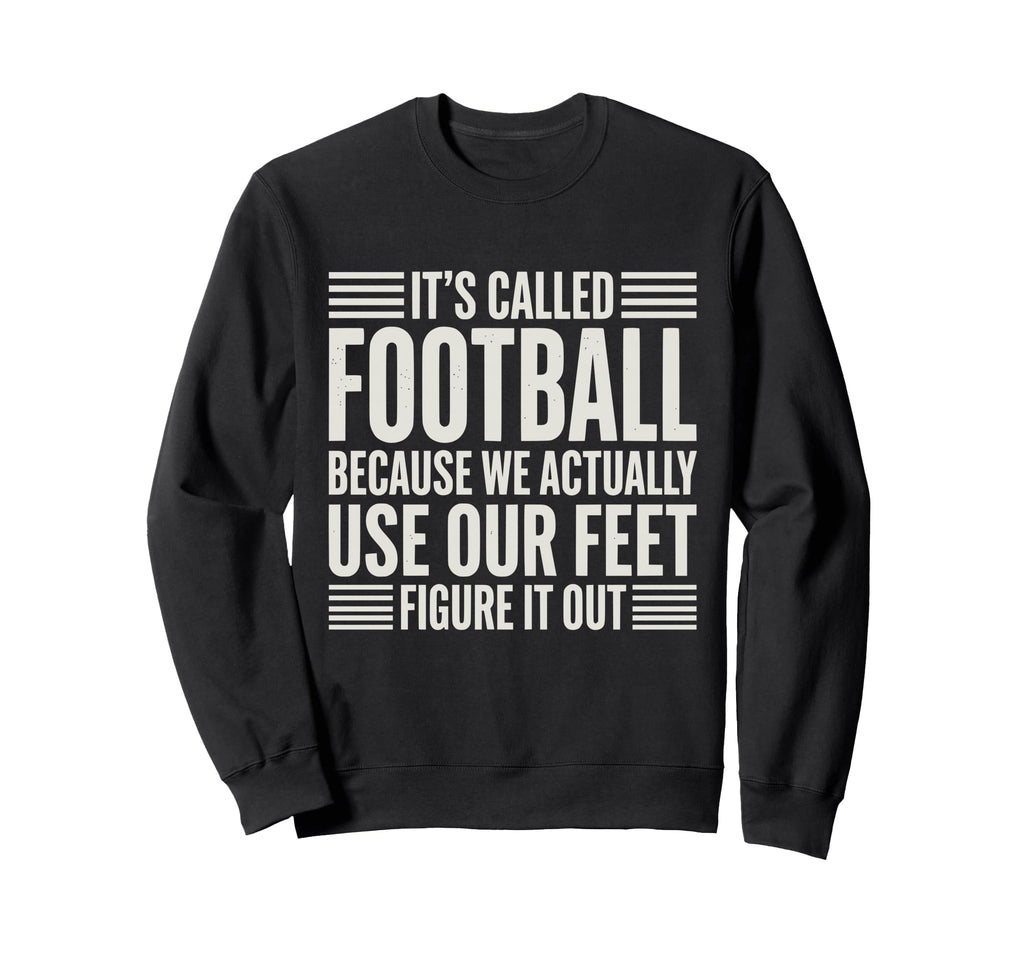 We Use Our Feet Soccer 90 Minutes Sweatshirt - Unique Graphic Unisex - T-Shirt, Sweatshirt, Hoodie