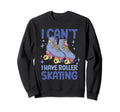 Roller Skate I Cant I Have Roller Sweatshirt - Unique Graphic Men Women - T-Shirt, Sweatshirt, Hoodie