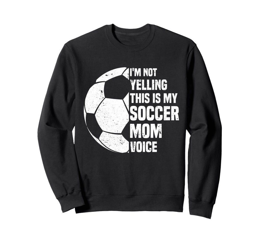 Im Not Yelling This Is My Soccer Sweatshirt - Aesthetic Graphic for Adults - T-Shirt, Sweatshirt, Hoodie