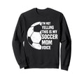 Im Not Yelling This Is My Soccer Sweatshirt - Aesthetic Graphic for Adults - T-Shirt, Sweatshirt, Hoodie
