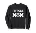 Futsal Mom Indoor Soccer Player Football Sweatshirt - Graphic Print Unisex - T-Shirt, Sweatshirt, Hoodie
