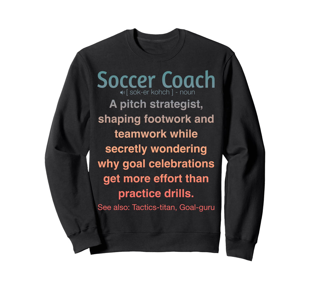 Soccer Coach Funny Gifts Sweatshirt - Fun Novelty Design for Adults - T-Shirt, Sweatshirt, Hoodie