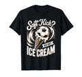 Soft Kick Go Get Ice Cream Soccer Joke T-Shirt - Unique Graphic for Adults - T-Shirt, Sweatshirt, Hoodie