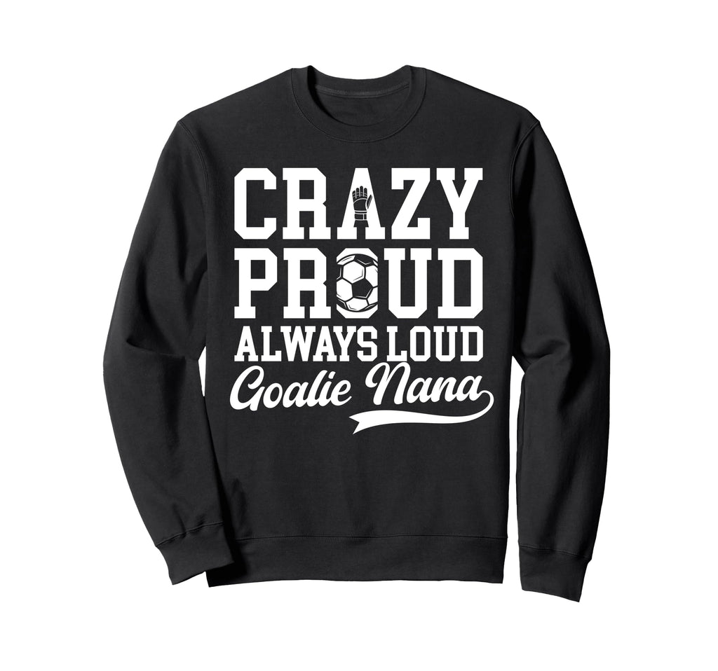 Crazy Proud Soccer Goalie Nana Sweatshirt - Aesthetic Graphic Unisex - T-Shirt, Sweatshirt, Hoodie