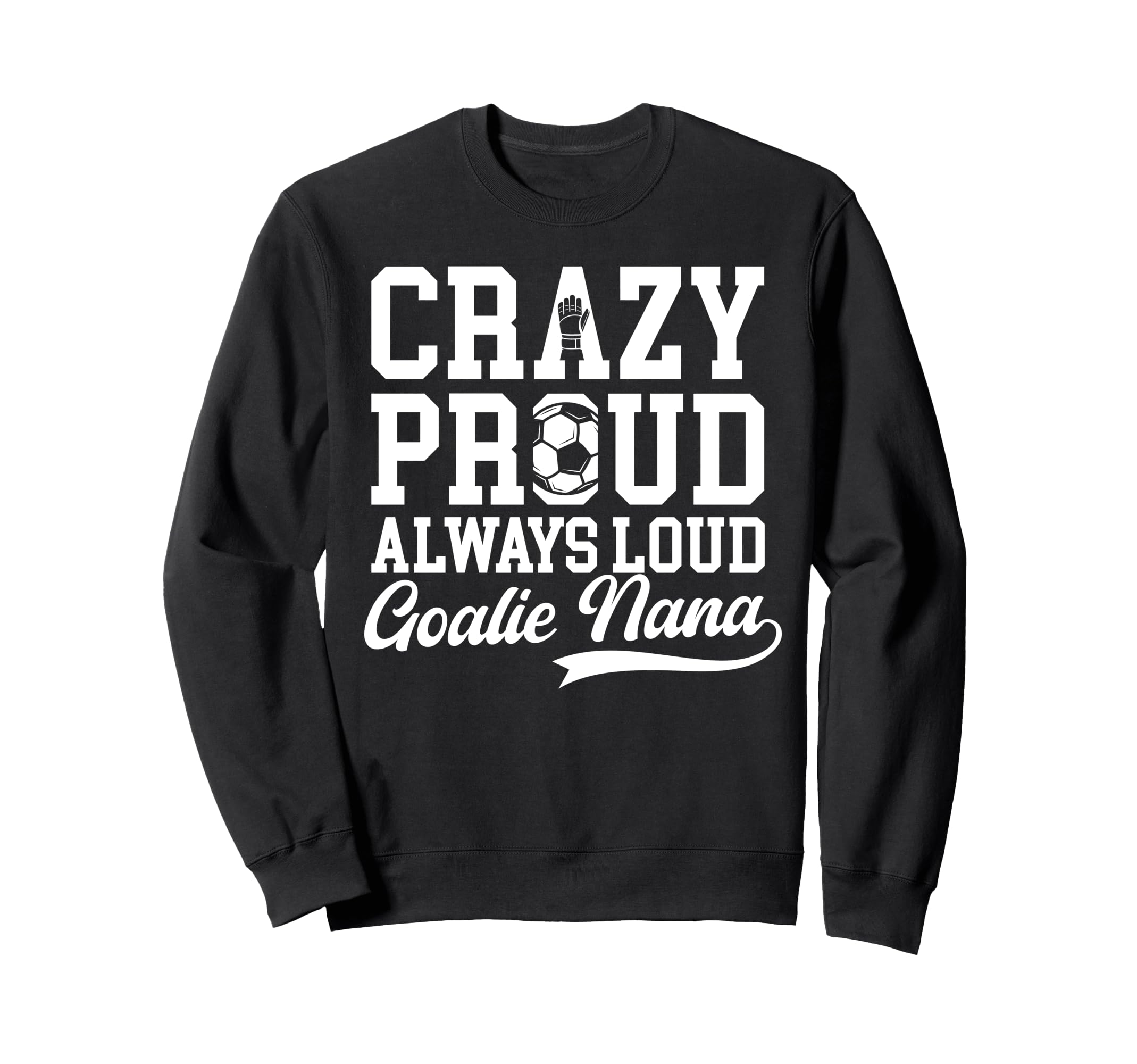 Crazy Proud Soccer Goalie Nana Sweatshirt - Aesthetic Graphic Unisex - T-Shirt, Sweatshirt, Hoodie