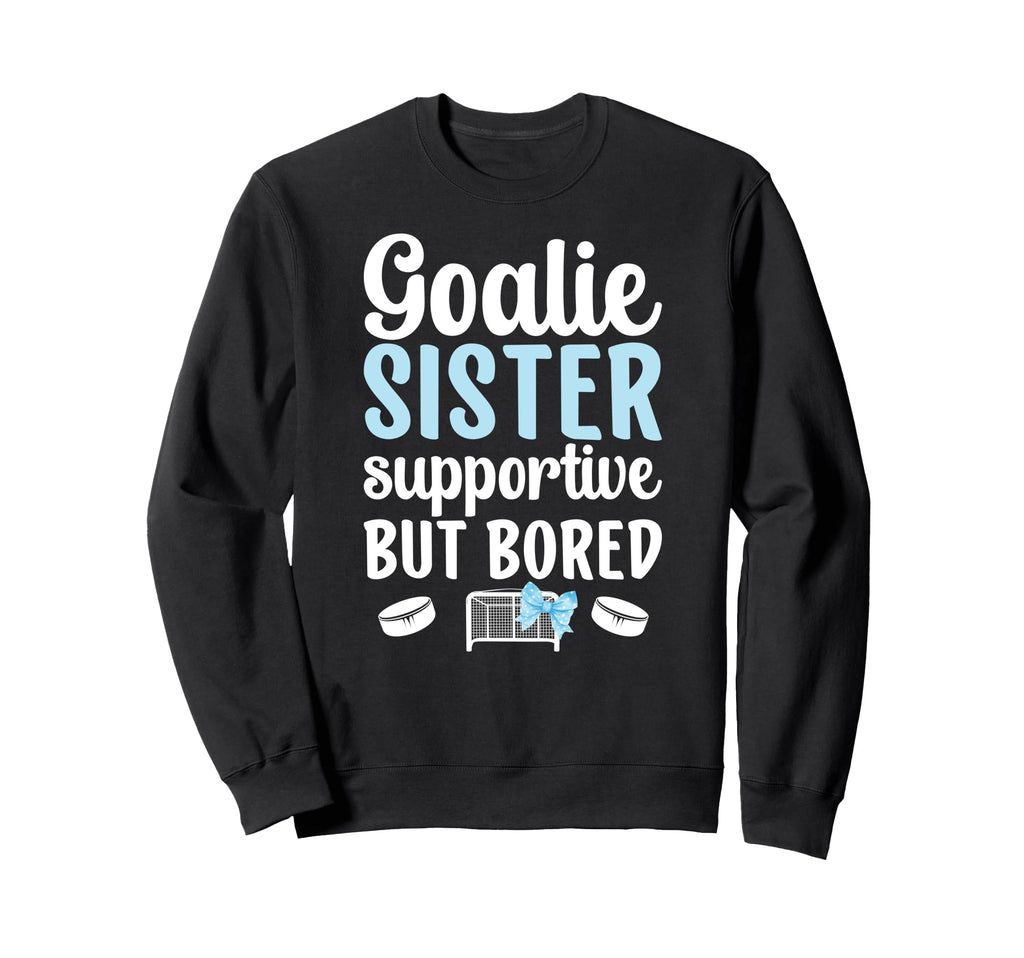 Hockey Goalie Sister Supportive Sweatshirt - Casual Everyday Wear Unisex - T-Shirt, Sweatshirt, Hoodie
