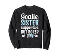 Hockey Goalie Sister Supportive Sweatshirt - Casual Everyday Wear Unisex - T-Shirt, Sweatshirt, Hoodie