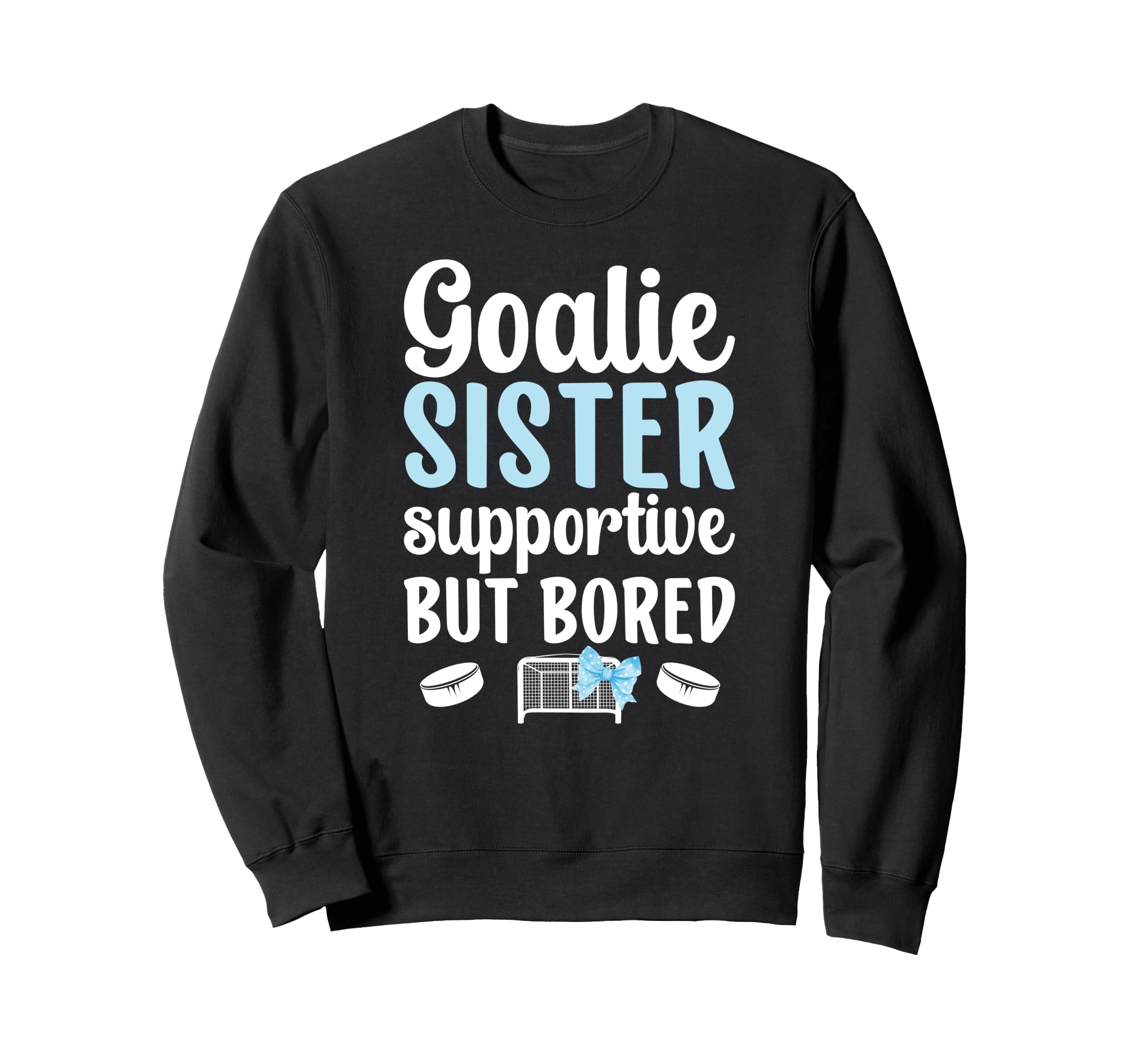 Hockey Goalie Sister Supportive Sweatshirt - Casual Everyday Wear Unisex - T-Shirt, Sweatshirt, Hoodie