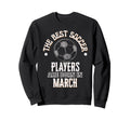 Best Soccer Players Are Born March Sweatshirt - Unique Graphic for Adults - T-Shirt, Sweatshirt, Hoodie