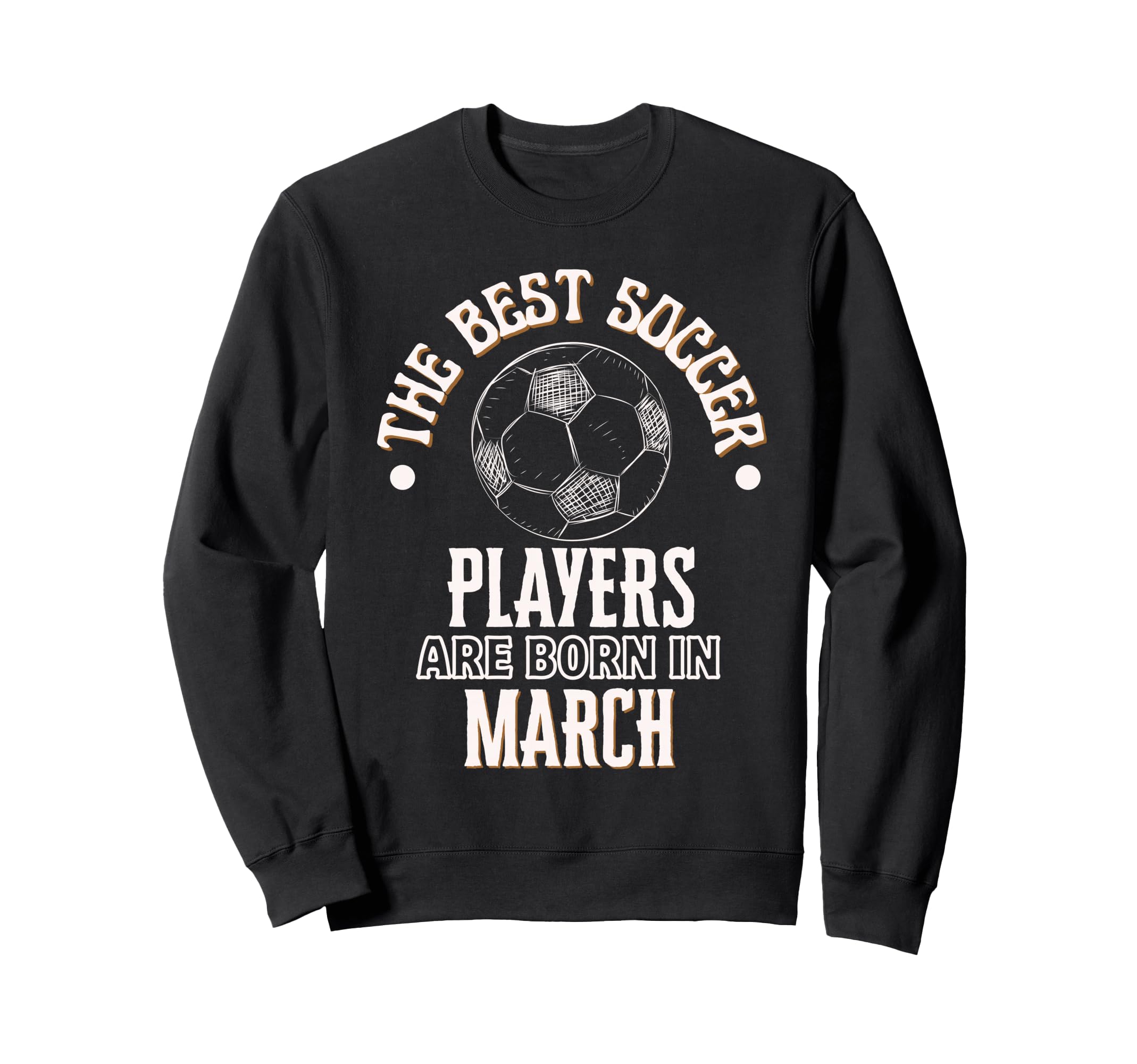 Best Soccer Players Are Born March Sweatshirt - Unique Graphic for Adults - T-Shirt, Sweatshirt, Hoodie