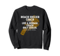 Beach Soccer Coach Like Normal Coach Sweatshirt - Aesthetic Graphic Unisex - T-Shirt, Sweatshirt, Hoodie
