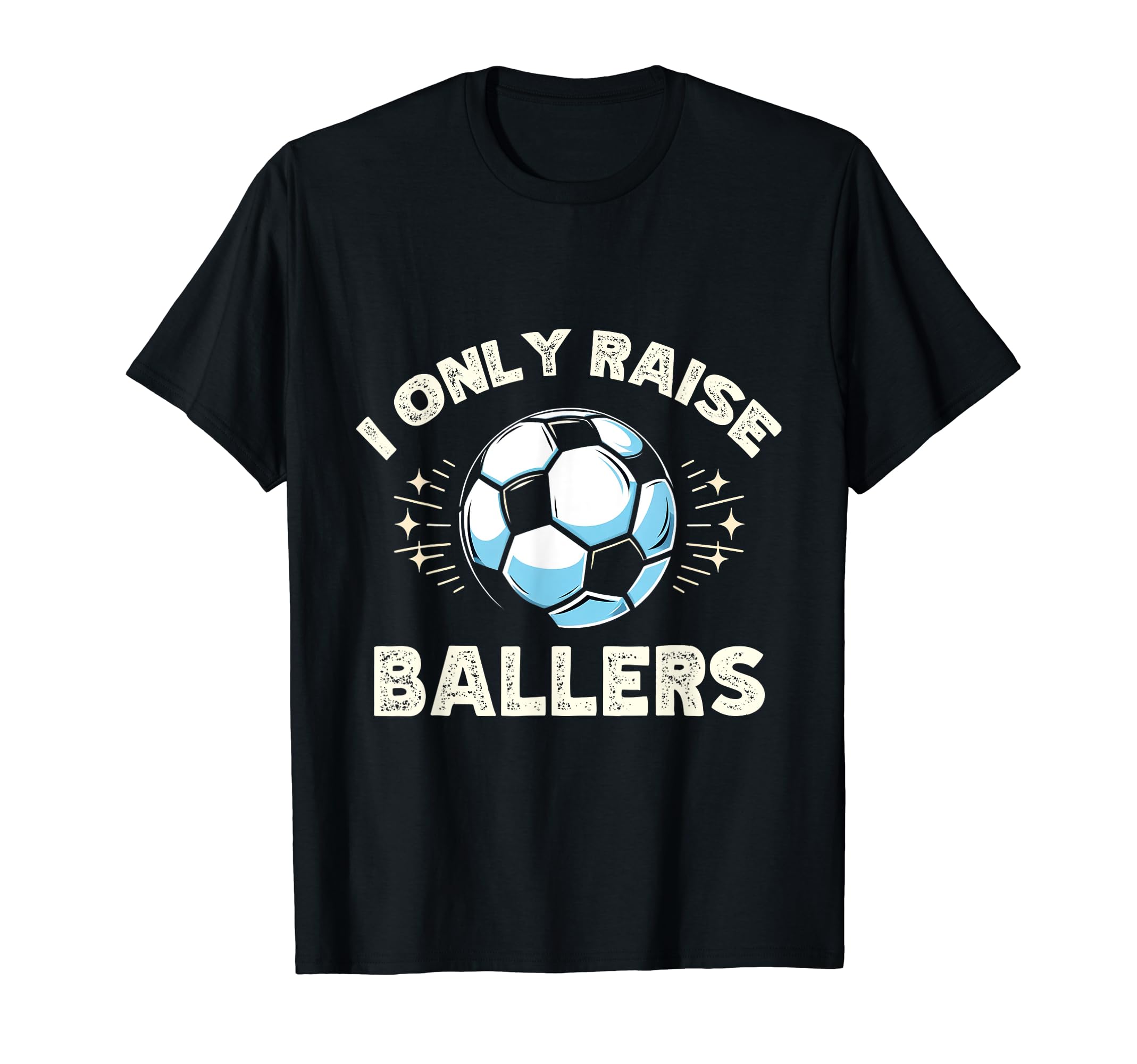 Funny Soccer I Only Raise Ballers Dad T-Shirt - Graphic Print Men Women - T-Shirt, Sweatshirt, Hoodie