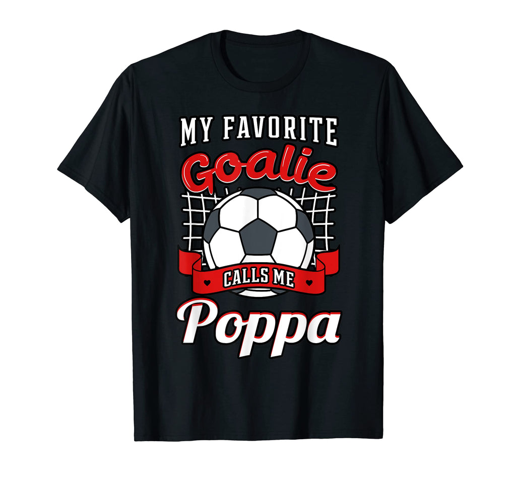 My Favorite Goalie Calls Me Poppa T-Shirt - Casual Everyday Wear Men Women - T-Shirt, Sweatshirt, Hoodie