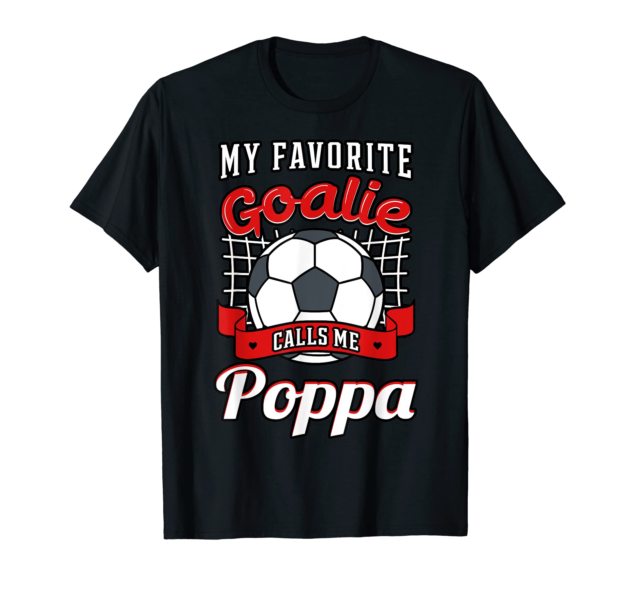 My Favorite Goalie Calls Me Poppa T-Shirt - Casual Everyday Wear Men Women - T-Shirt, Sweatshirt, Hoodie