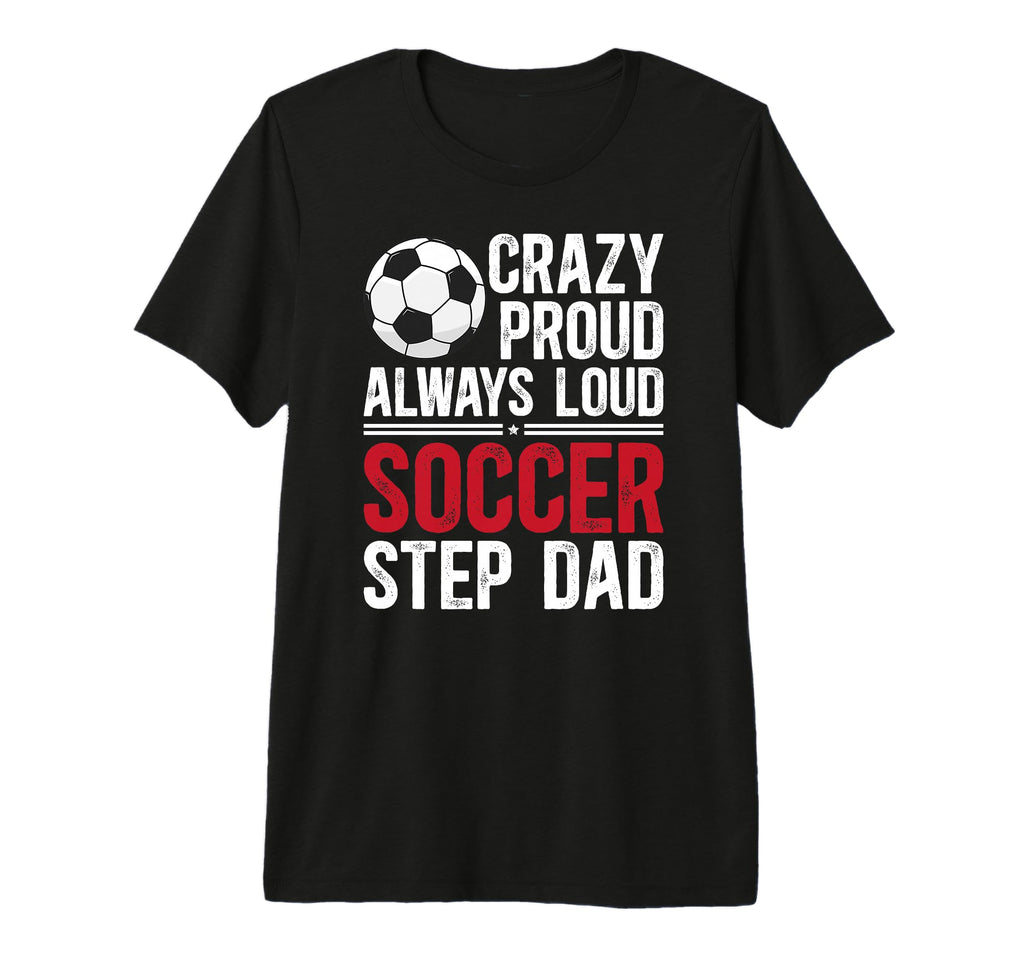 Mens Crazy Proud Soccer Step Dad Soccer T-Shirt - Graphic Print Men Women - T-Shirt, Sweatshirt, Hoodie