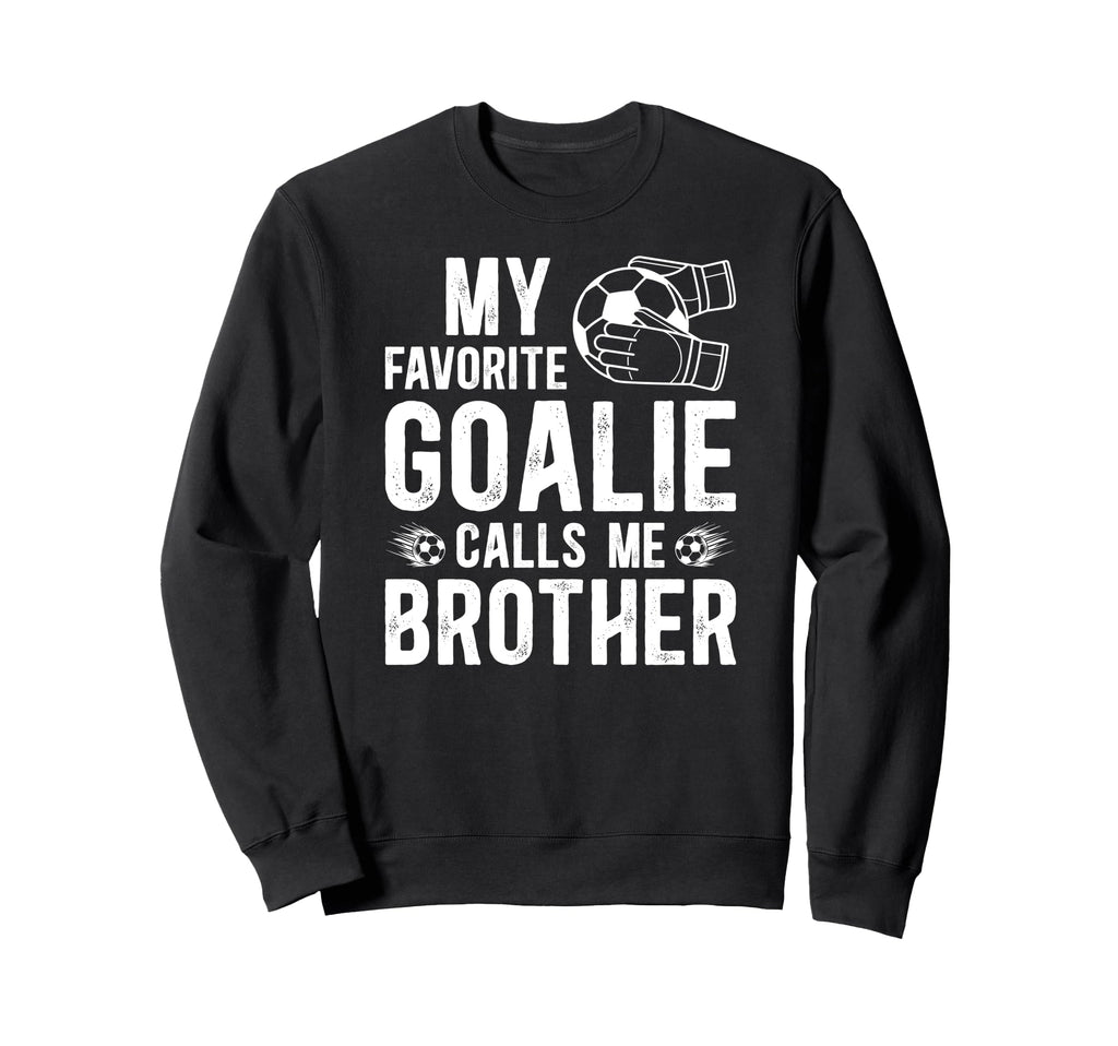 Proud Soccer Goalie Brother Sweatshirt - Casual Everyday Wear Unisex - T-Shirt, Sweatshirt, Hoodie