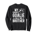 Proud Soccer Goalie Brother Sweatshirt - Casual Everyday Wear Unisex - T-Shirt, Sweatshirt, Hoodie