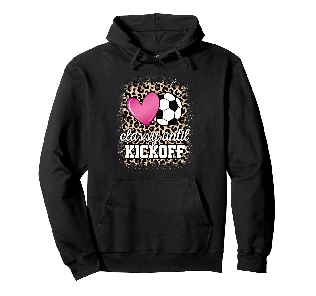 Classy Until Kickoff Soccer Mom Soccer Hoodie - Trendy Graphic for Adults - T-Shirt, Sweatshirt, Hoodie