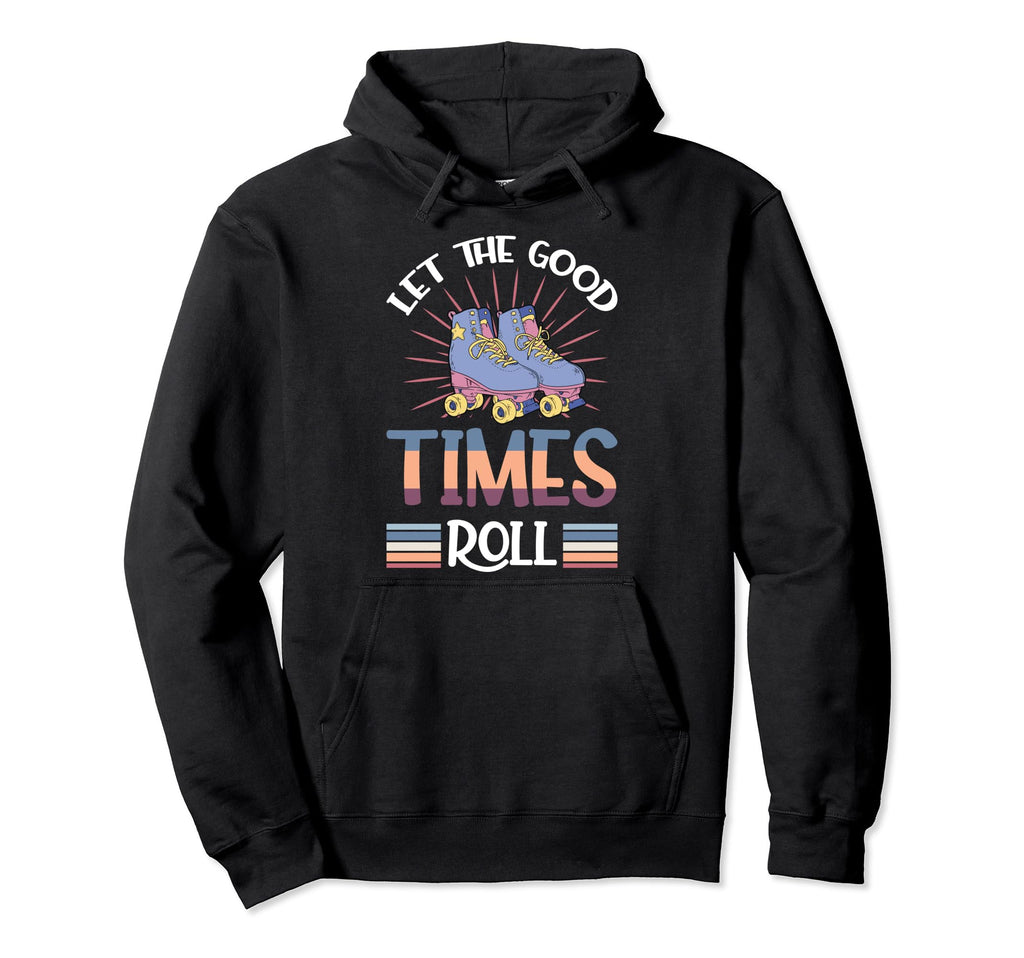 Let Good Times Roll Funny Skater Skates Hoodie - Trendy Graphic Unisex - T-Shirt, Sweatshirt, Hoodie