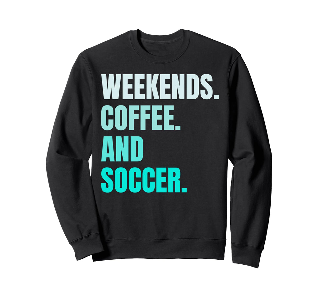 Weekends Coffee And Soccer Sweatshirt - Aesthetic Graphic for Adults - T-Shirt, Sweatshirt, Hoodie