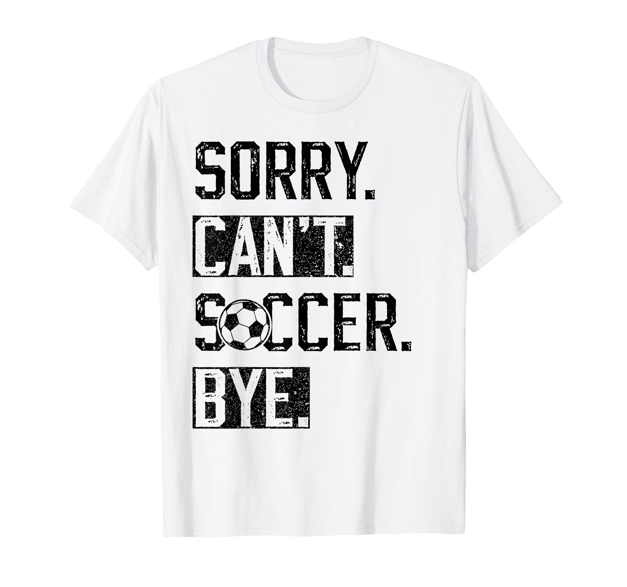 Sorry Cant Soccer Bye Funny Soccer Player T-Shirt - Graphic Print Unisex - T-Shirt, Sweatshirt, Hoodie