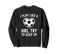I Play Like Try To Keep Up Soccer Sweatshirt - Unique Graphic for Adults - T-Shirt, Sweatshirt, Hoodie