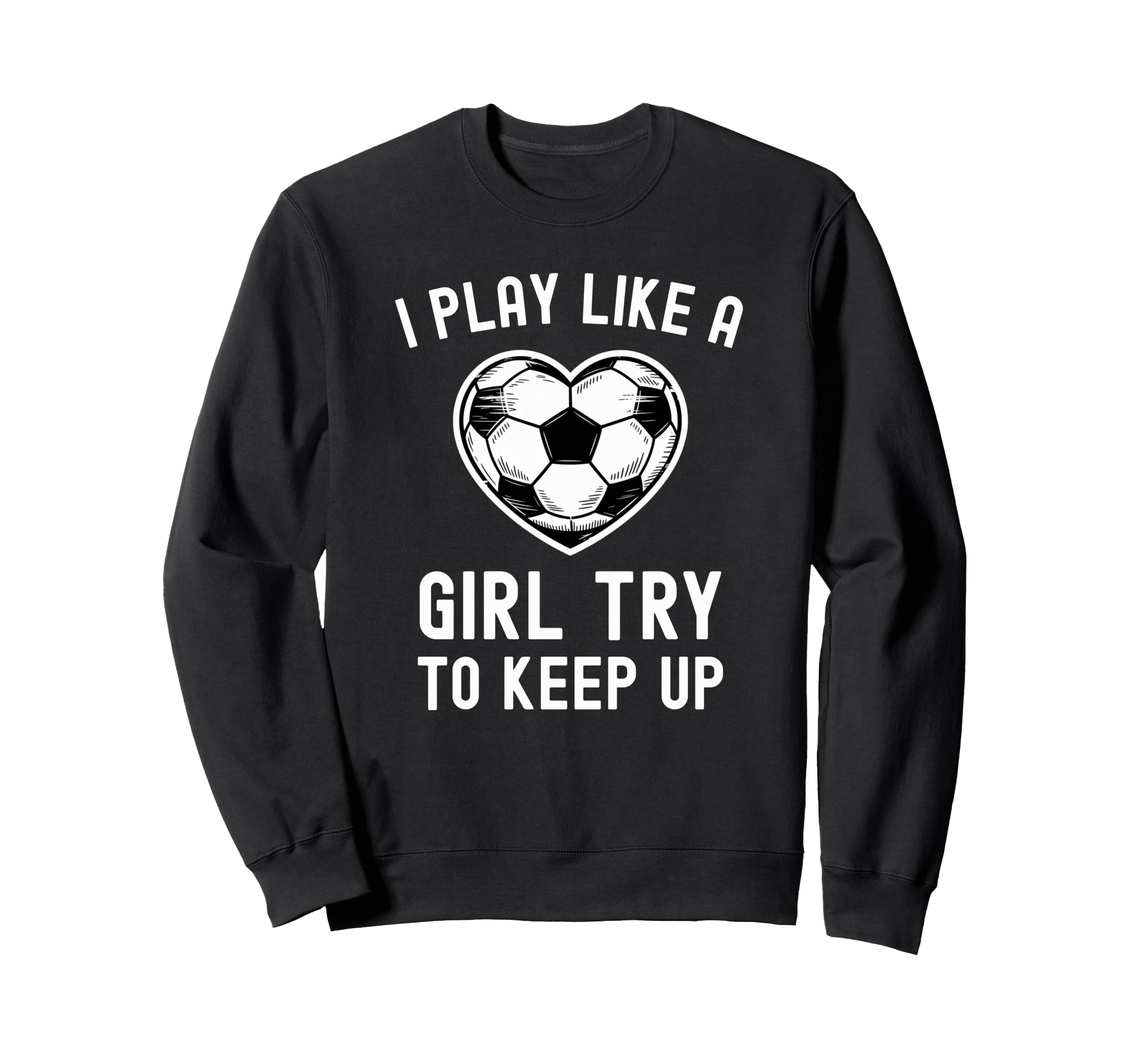 I Play Like Try To Keep Up Soccer Sweatshirt - Unique Graphic for Adults - T-Shirt, Sweatshirt, Hoodie