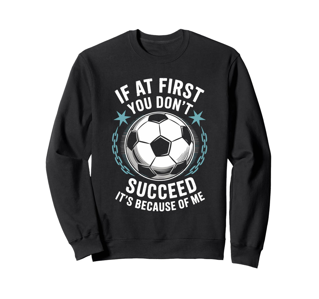 Soccer If First You Dont Succeed Sweatshirt - Minimalist Print for Adults - T-Shirt, Sweatshirt, Hoodie