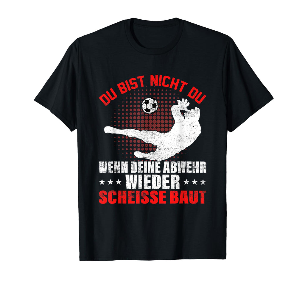 Goalkeeper Du Bist Nicht Du Wenn Dein T-Shirt - Streetwear Style Men Women - T-Shirt, Sweatshirt, Hoodie