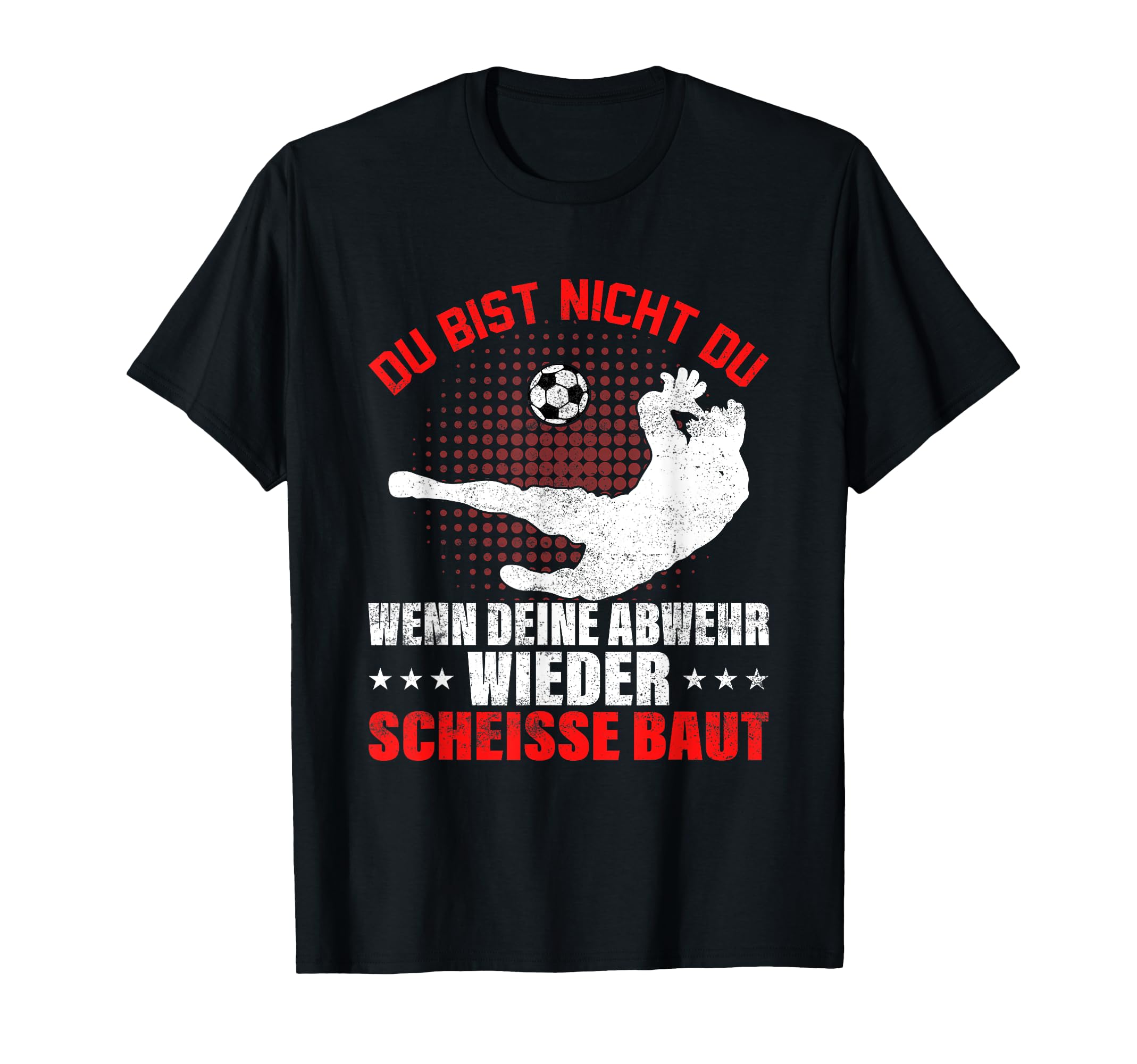 Goalkeeper Du Bist Nicht Du Wenn Dein T-Shirt - Streetwear Style Men Women - T-Shirt, Sweatshirt, Hoodie