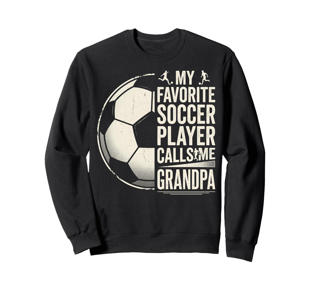 My Favorite Soccer Player Calls Me Dad Sweatshirt - Unique Graphic Unisex - T-Shirt, Sweatshirt, Hoodie